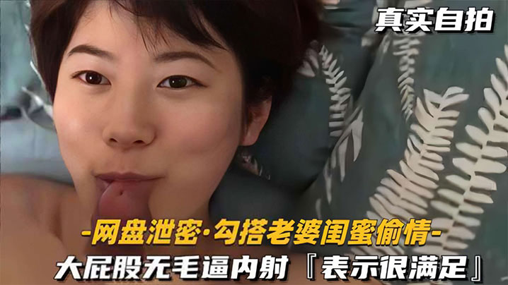 网盘泄密勾搭老婆闺蜜偷情大屁股无毛逼内射表示很满足- www.jdav.vip