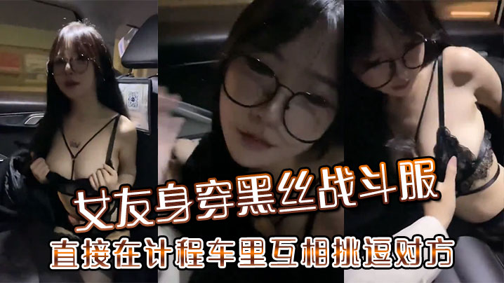 女友身穿黑丝战斗服直接在计程车里互相挑逗对方- www.jdav.vip